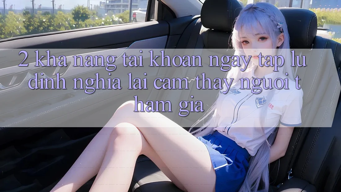 2. Khả năng “Tài khoản ngay tắp lự” - Định nghĩa lại cảm thấy người tham gia