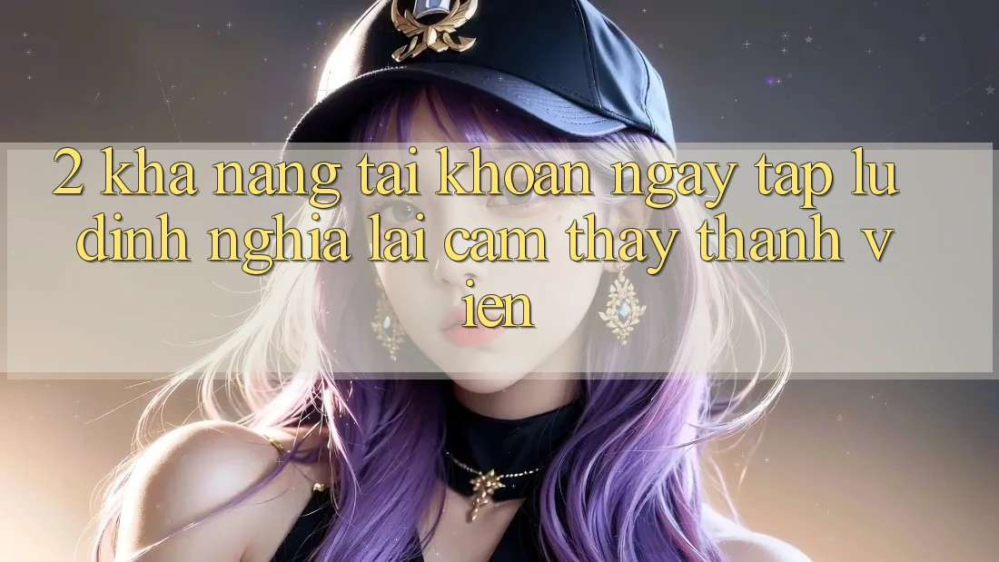2. Khả năng “Tài khoản ngay tắp lự” - Định nghĩa lại cảm thấy thành viên 2. Khả năng “Tài khoản ngay tắp lự” - Định nghĩa lại cảm thấy thành viên
