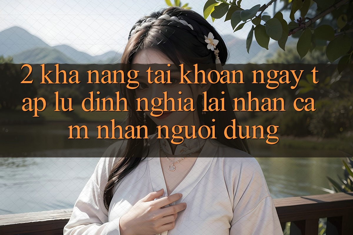2. Khả năng “Tài khoản ngay tắp lự” - Định nghĩa lại nhận cảm nhận người dùng