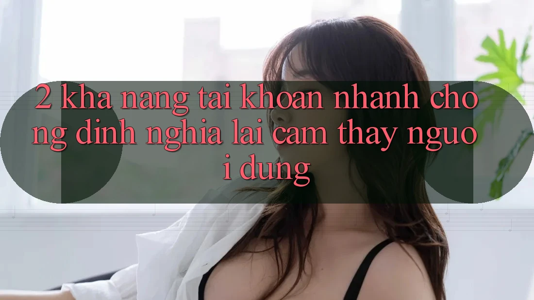 2. Khả năng “Tài khoản nhanh chóng” - Định nghĩa lại cảm thấy người dùng