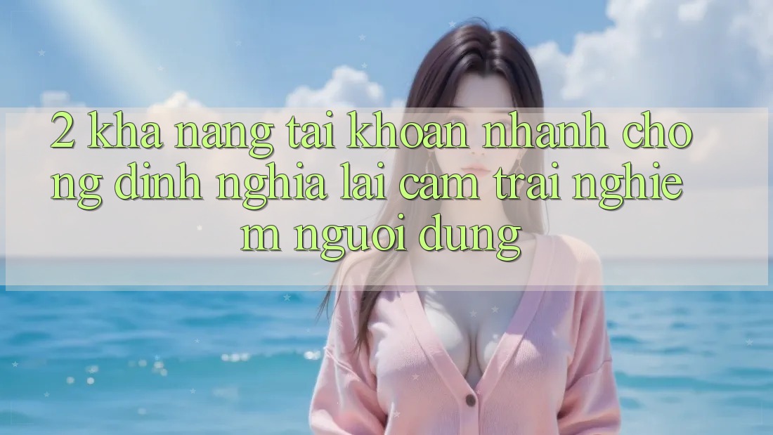 2. Khả năng “Tài khoản nhanh chóng” - Định nghĩa lại cảm trải nghiệm người dùng