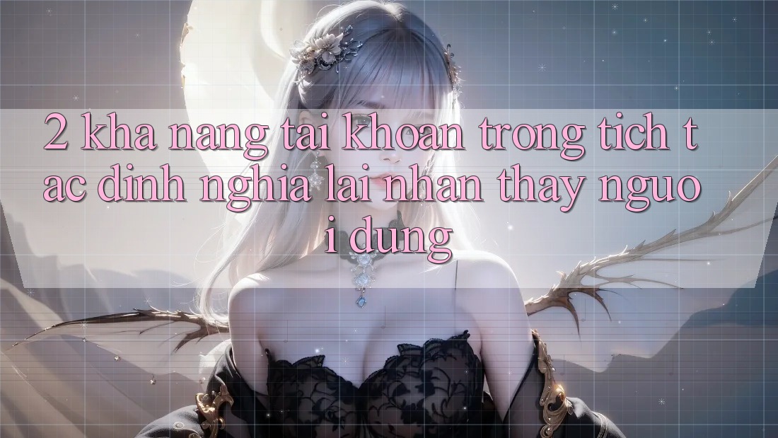 2. Khả năng “Tài khoản trong tích tắc” - Định nghĩa lại nhận thấy người dùng