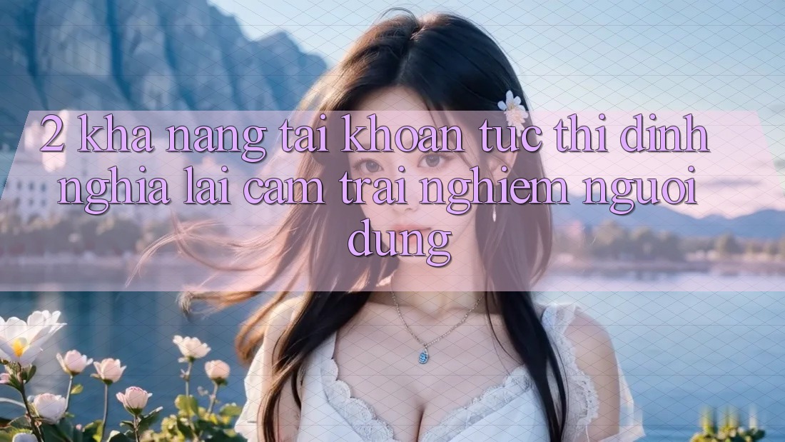 2. Khả năng “Tài khoản tức thì” - Định nghĩa lại cảm trải nghiệm người dùng
