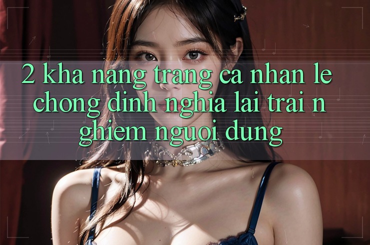 2. Khả năng “Trang cá nhân lẹ chóng” - Định nghĩa lại trải nghiệm người dùng