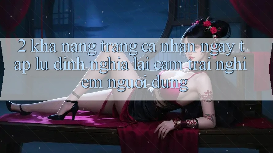 2. Khả năng “Trang cá nhân ngay tắp lự” - Định nghĩa lại cảm trải nghiệm người dùng 2. Khả năng “Trang cá nhân ngay tắp lự” - Định nghĩa lại cảm trải nghiệm người dùng