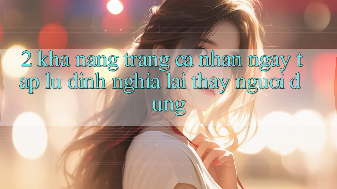 2. Khả năng “Trang cá nhân ngay tắp lự” - Định nghĩa lại thấy người dùng 2. Khả năng “Trang cá nhân ngay tắp lự” - Định nghĩa lại thấy người dùng