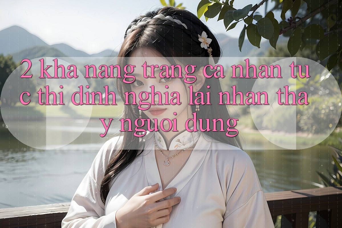 2. Khả năng “Trang cá nhân tức thì” - Định nghĩa lại nhận thấy người dùng