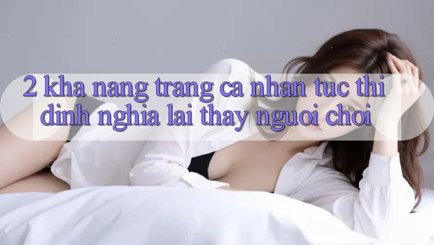 2. Khả năng “Trang cá nhân tức thì” - Định nghĩa lại thấy người chơi