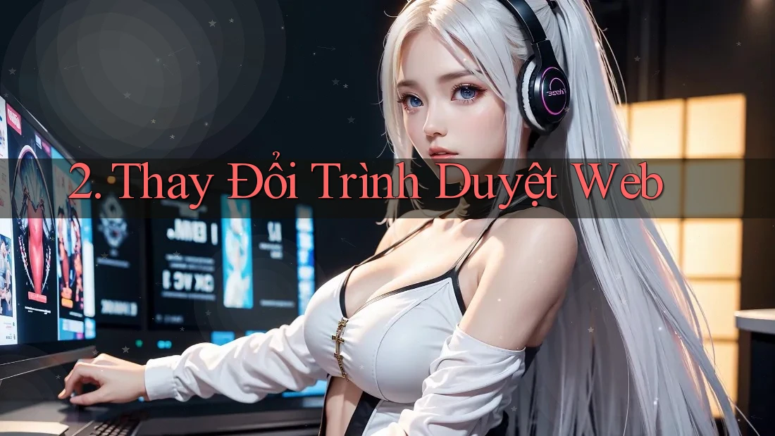 2. Thay Đổi Trình Duyệt Web