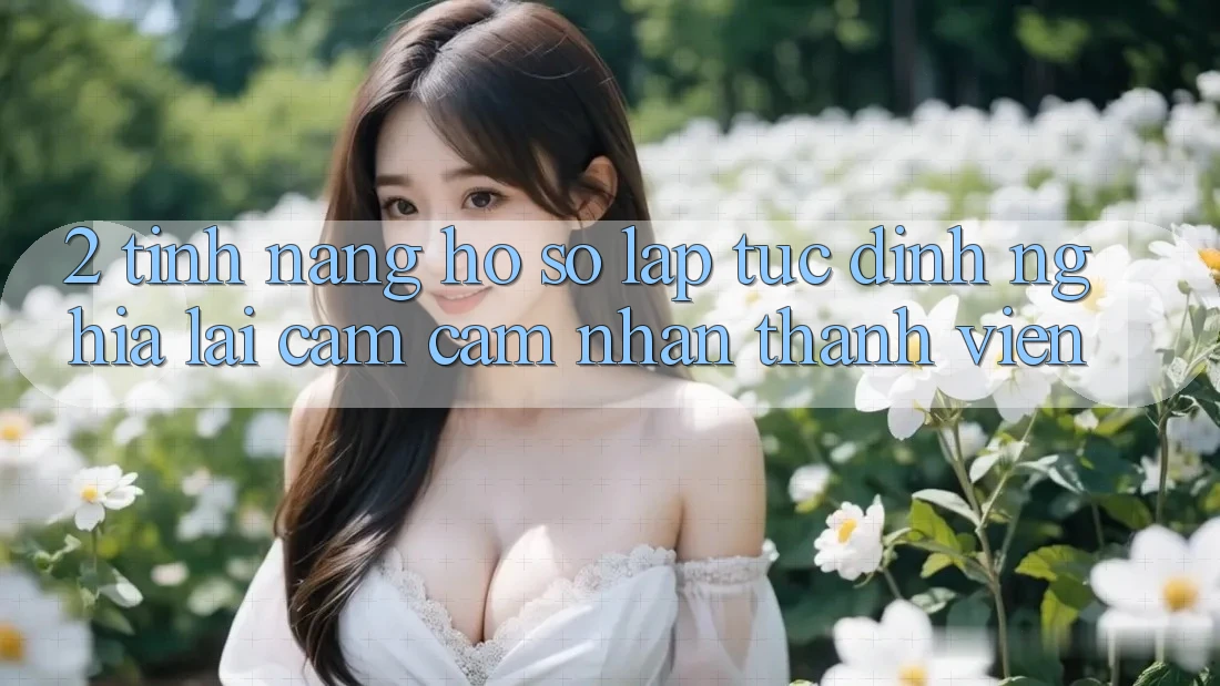 2. Tính năng “Hồ sơ lập tức” - Định nghĩa lại cảm cảm nhận thành viên
