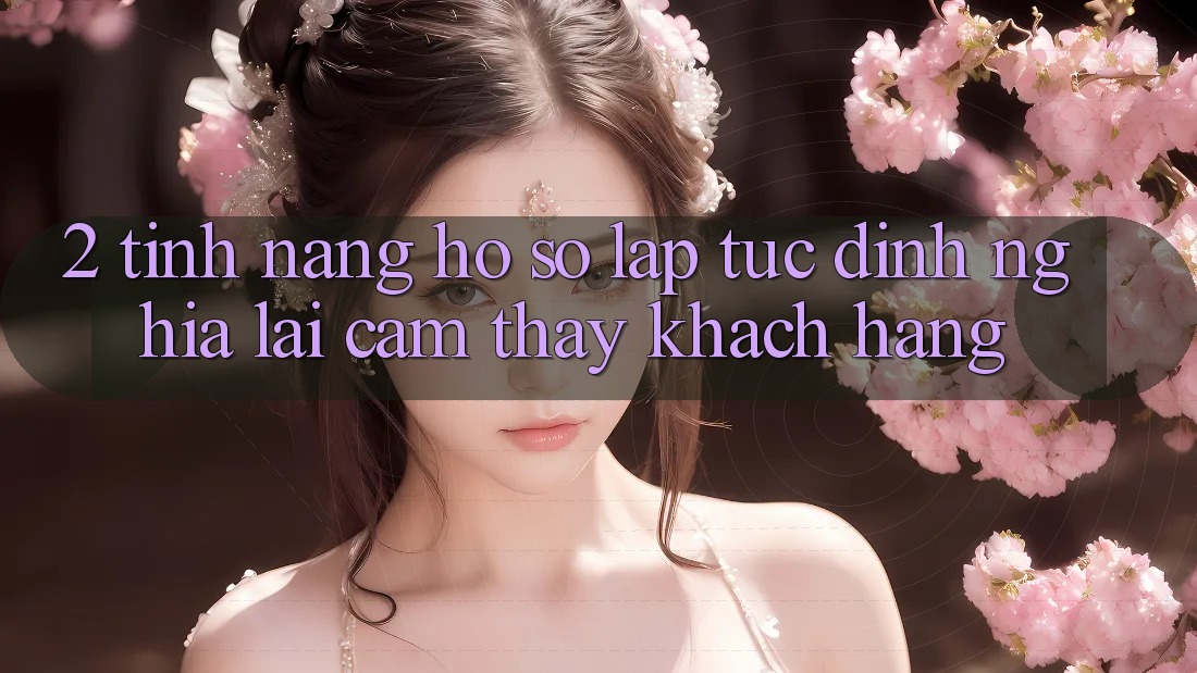 2. Tính năng “Hồ sơ lập tức” - Định nghĩa lại cảm thấy khách hàng