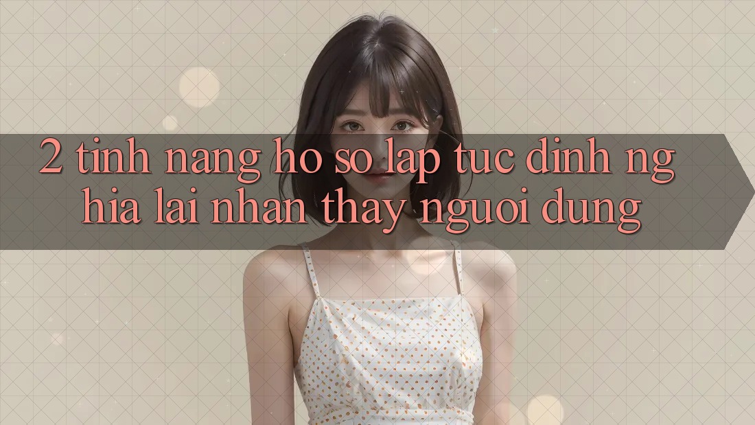 2. Tính năng “Hồ sơ lập tức” - Định nghĩa lại nhận thấy người dùng