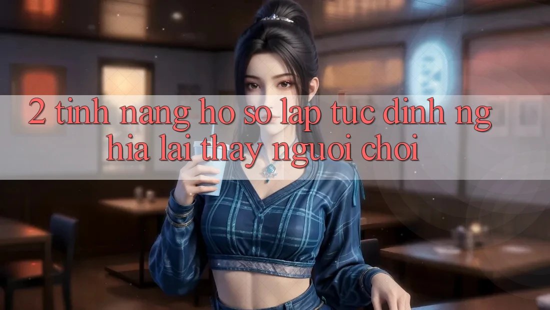 2. Tính năng “Hồ sơ lập tức” - Định nghĩa lại thấy người chơi