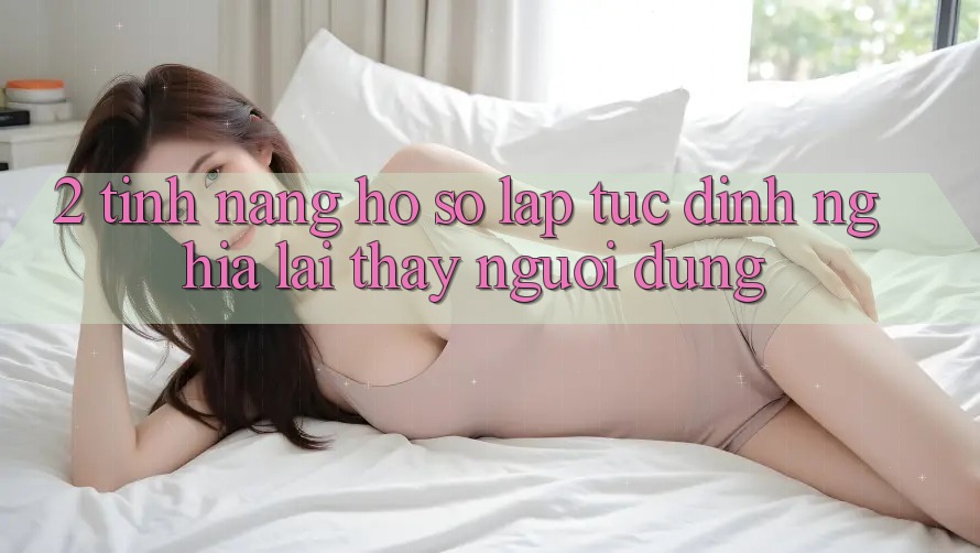 2. Tính năng “Hồ sơ lập tức” - Định nghĩa lại thấy người dùng