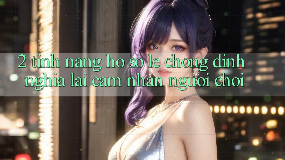 2. Tính năng “Hồ sơ lẹ chóng” - Định nghĩa lại cảm nhận người chơi