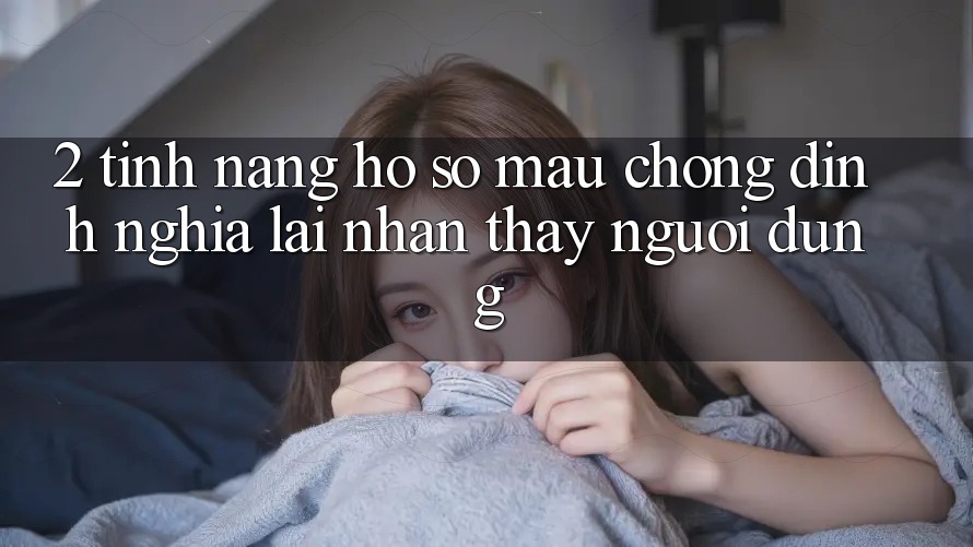 2. Tính năng “Hồ sơ mau chóng” - Định nghĩa lại nhận thấy người dùng