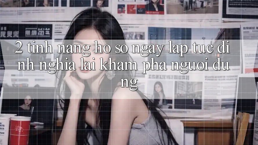 2. Tính năng “Hồ sơ ngay lập tức” - Định nghĩa lại khám phá người dùng