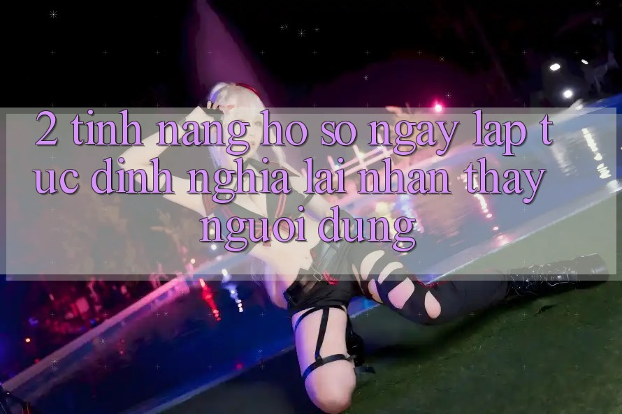 2. Tính năng “Hồ sơ ngay lập tức” - Định nghĩa lại nhận thấy người dùng