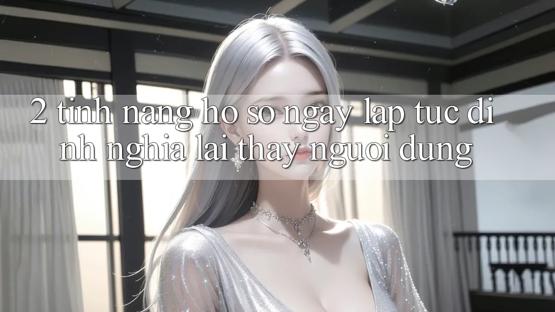 2. Tính năng “Hồ sơ ngay lập tức” - Định nghĩa lại thấy người dùng