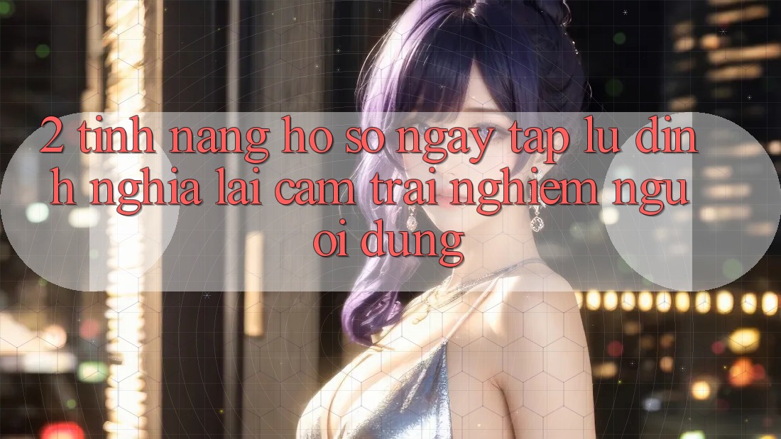 2. Tính năng “Hồ sơ ngay tắp lự” - Định nghĩa lại cảm trải nghiệm người dùng 2. Tính năng “Hồ sơ ngay tắp lự” - Định nghĩa lại cảm trải nghiệm người dùng