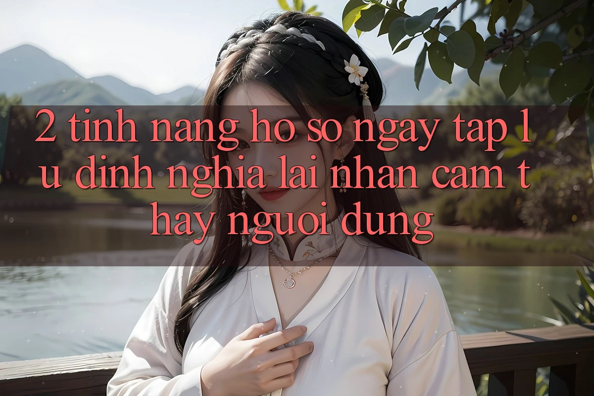 2. Tính năng “Hồ sơ ngay tắp lự” - Định nghĩa lại nhận cảm thấy người dùng