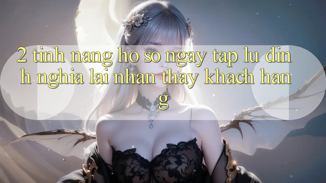 2. Tính năng “Hồ sơ ngay tắp lự” - Định nghĩa lại nhận thấy khách hàng