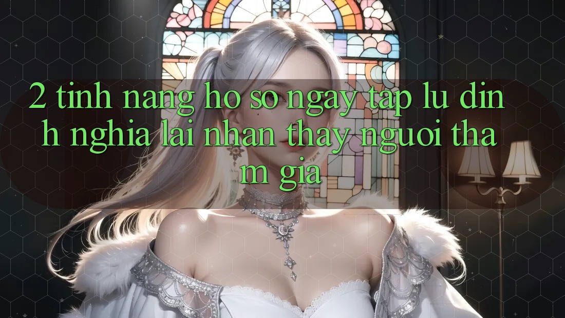 2. Tính năng “Hồ sơ ngay tắp lự” - Định nghĩa lại nhận thấy người tham gia