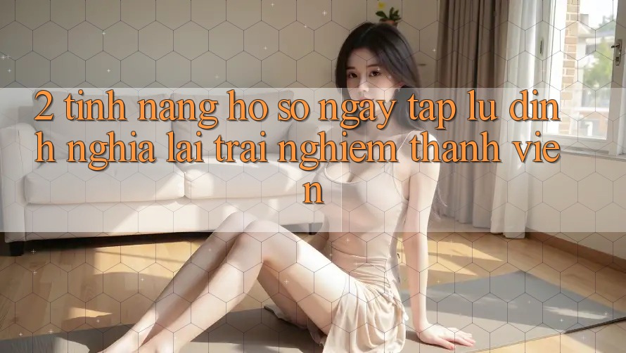 2. Tính năng “Hồ sơ ngay tắp lự” - Định nghĩa lại trải nghiệm thành viên