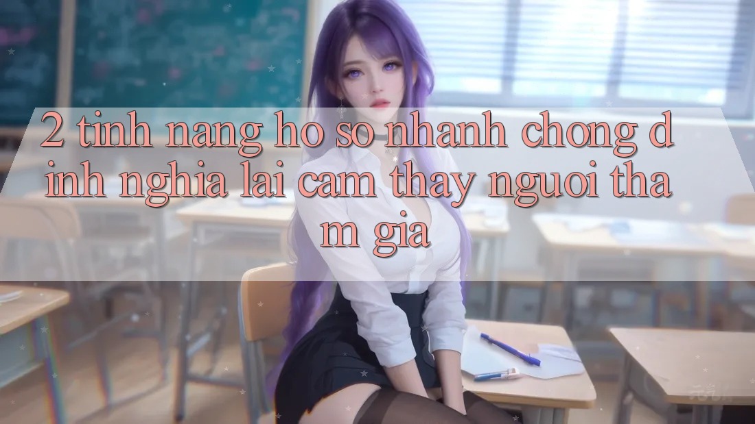 2. Tính năng “Hồ sơ nhanh chóng” - Định nghĩa lại cảm thấy người tham gia
