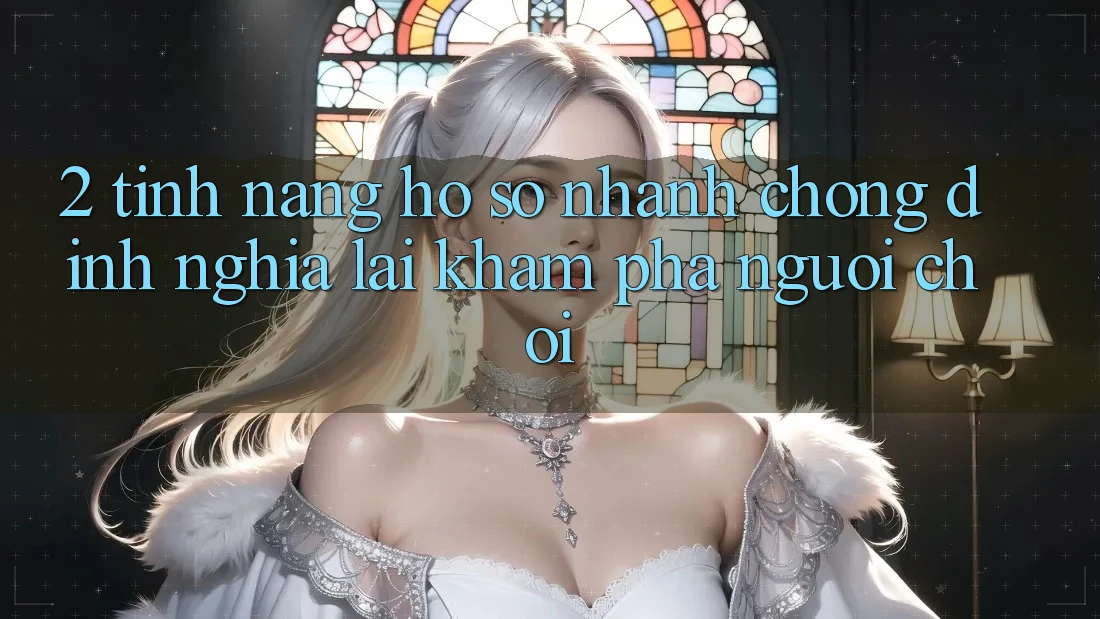 2. Tính năng “Hồ sơ nhanh chóng” - Định nghĩa lại khám phá người chơi 2. Tính năng “Hồ sơ nhanh chóng” - Định nghĩa lại khám phá người chơi