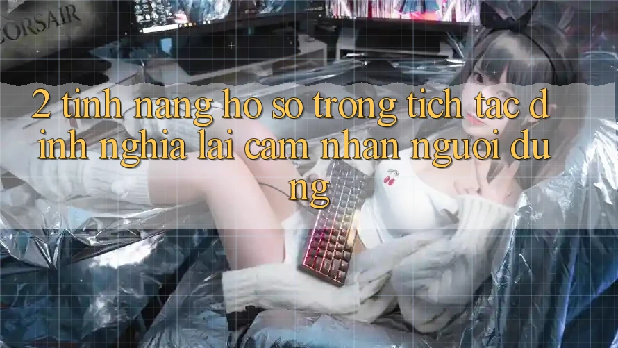 2. Tính năng “Hồ sơ trong tích tắc” - Định nghĩa lại cảm nhận người dùng