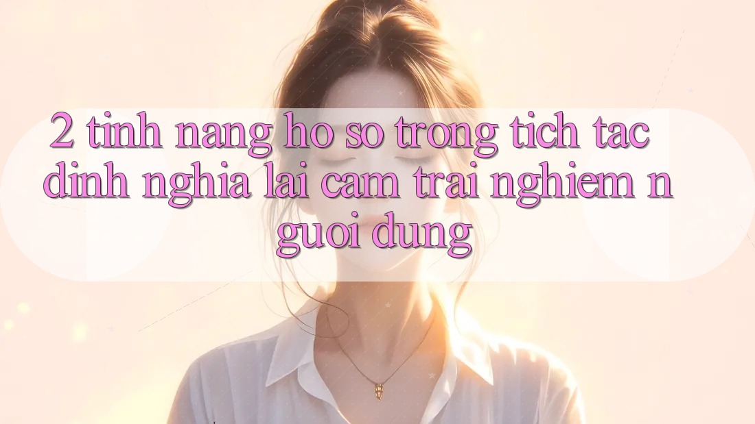 2. Tính năng “Hồ sơ trong tích tắc” - Định nghĩa lại cảm trải nghiệm người dùng 2. Tính năng “Hồ sơ trong tích tắc” - Định nghĩa lại cảm trải nghiệm người dùng
