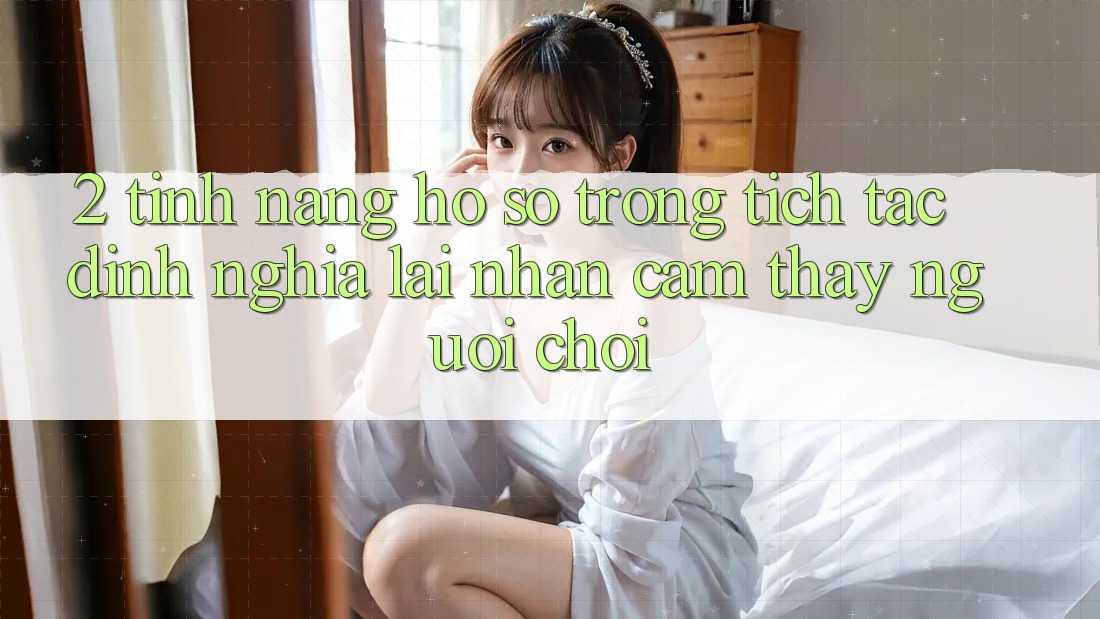 2. Tính năng “Hồ sơ trong tích tắc” - Định nghĩa lại nhận cảm thấy người chơi