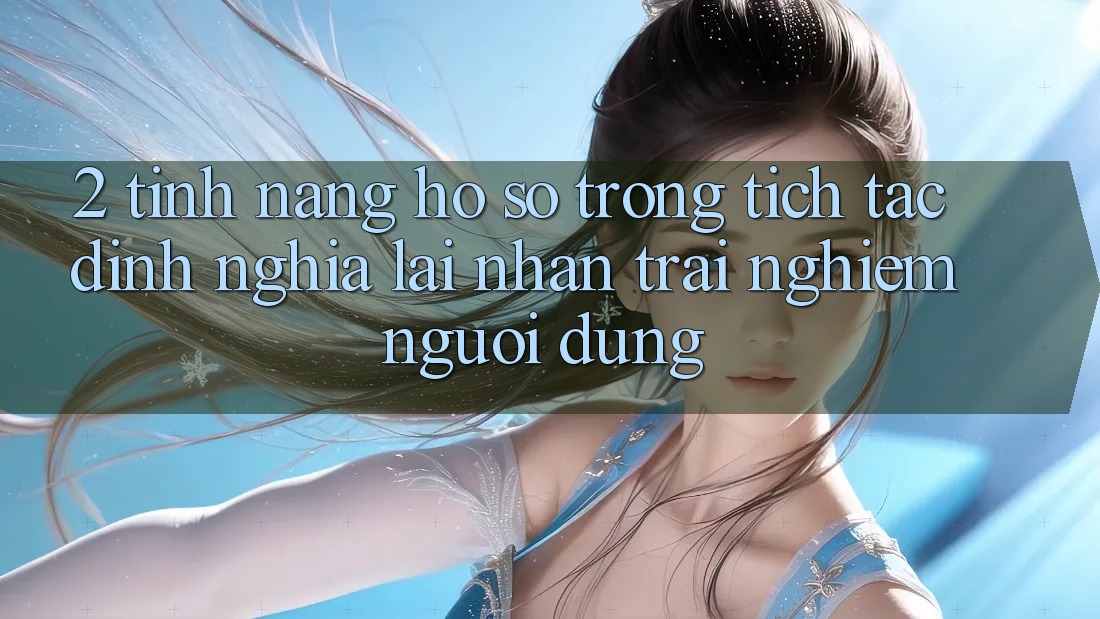 2. Tính năng “Hồ sơ trong tích tắc” - Định nghĩa lại nhận trải nghiệm người dùng