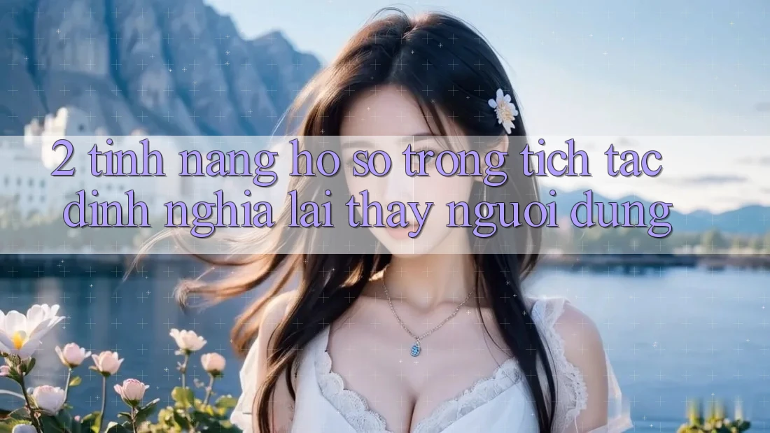 2. Tính năng “Hồ sơ trong tích tắc” - Định nghĩa lại thấy người dùng