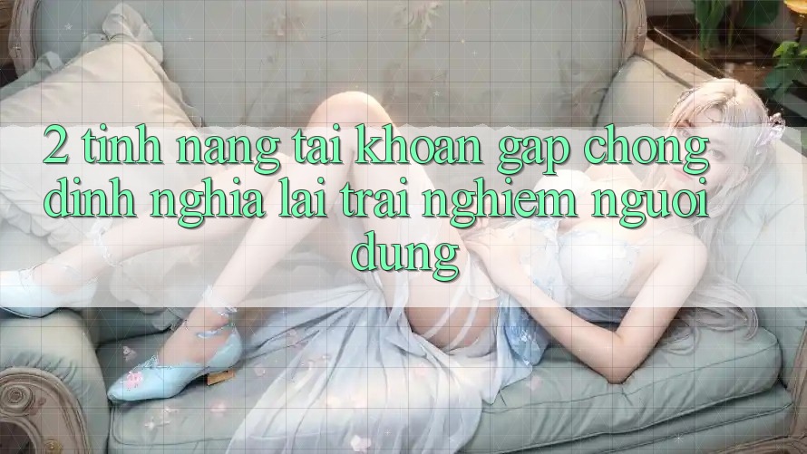 2. Tính năng “Tài khoản gấp chóng” - Định nghĩa lại trải nghiệm người dùng