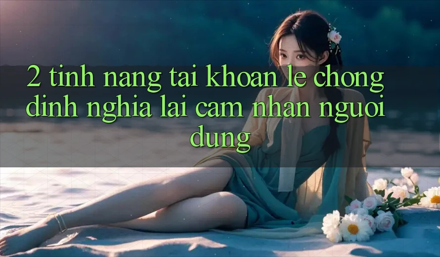 2. Tính năng “Tài khoản lẹ chóng” - Định nghĩa lại cảm nhận người dùng