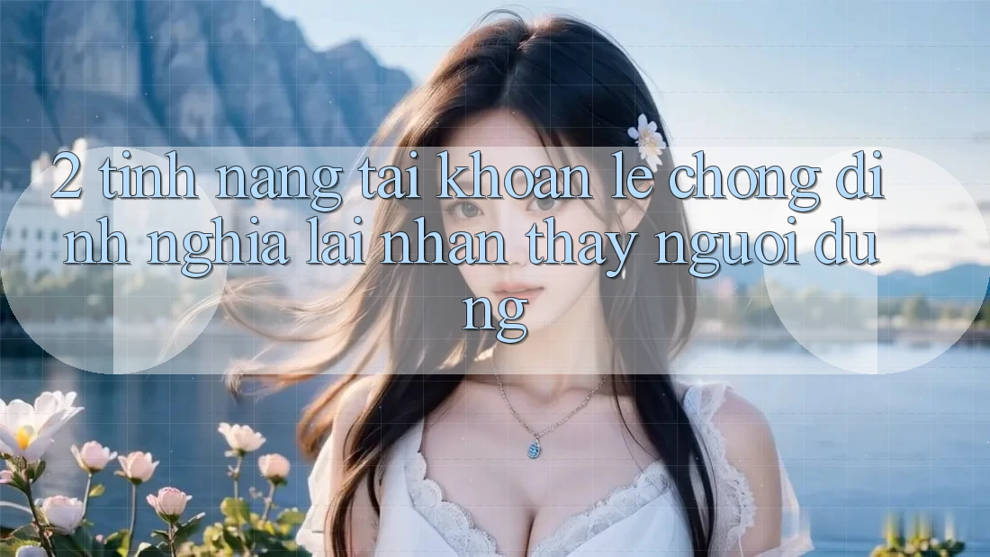 2. Tính năng “Tài khoản lẹ chóng” - Định nghĩa lại nhận thấy người dùng