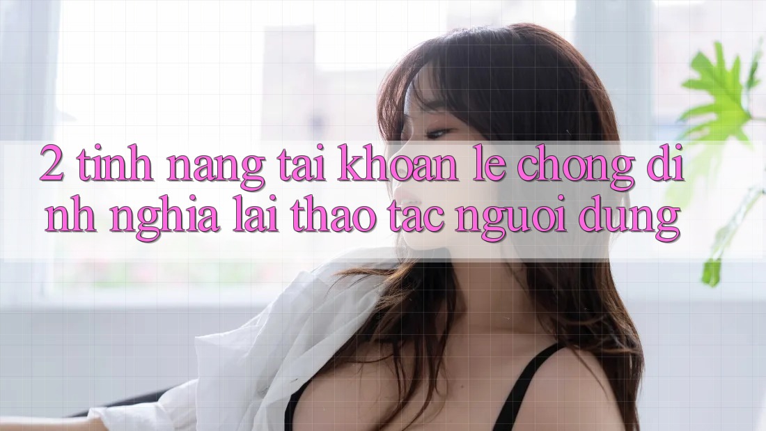 2. Tính năng “Tài khoản lẹ chóng” - Định nghĩa lại thao tác người dùng