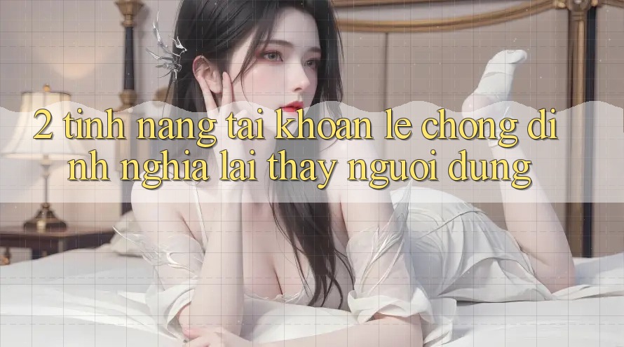2. Tính năng “Tài khoản lẹ chóng” - Định nghĩa lại thấy người dùng