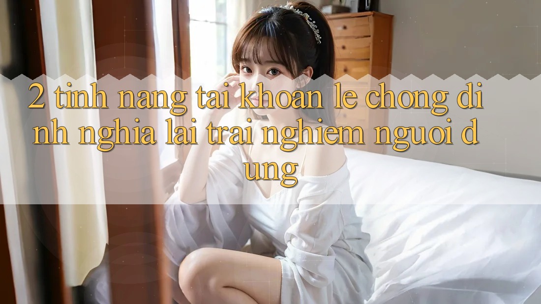 2. Tính năng “Tài khoản lẹ chóng” - Định nghĩa lại trải nghiệm người dùng