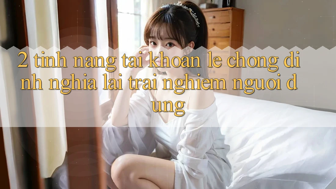 2. Tính năng “Tài khoản lẹ chóng” - Định nghĩa lại trải nghiệm người dùng 2. Tính năng “Tài khoản lẹ chóng” - Định nghĩa lại trải nghiệm người dùng