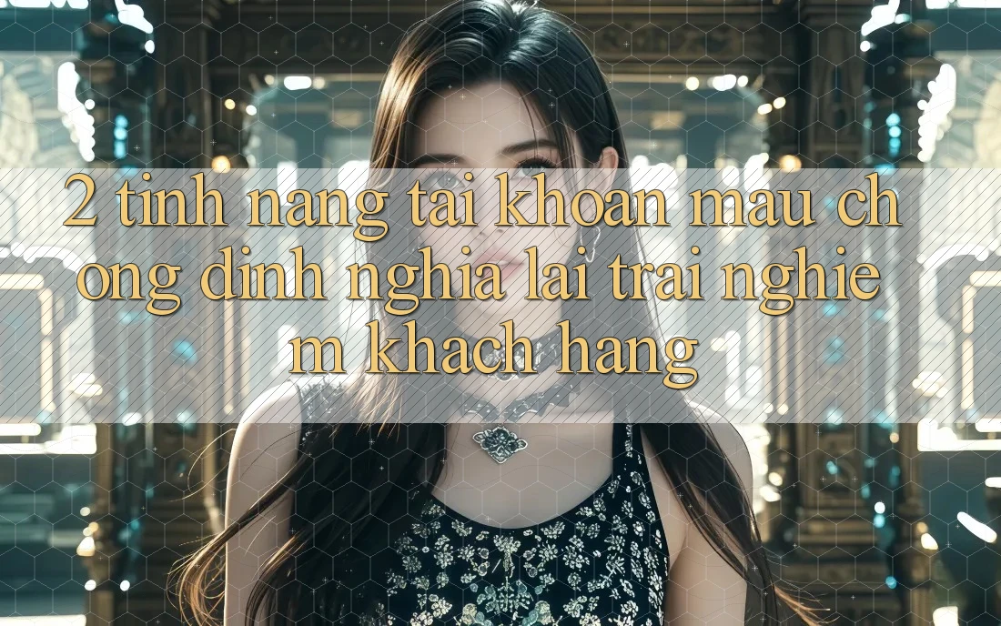 2. Tính năng “Tài khoản mau chóng” - Định nghĩa lại trải nghiệm khách hàng