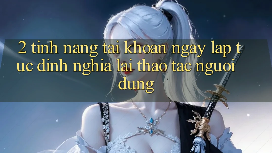2. Tính năng “Tài khoản ngay lập tức” - Định nghĩa lại thao tác người dùng