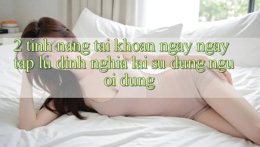 2. Tính năng “Tài khoản ngay ngay tắp lự” - Định nghĩa lại sử dụng người dùng