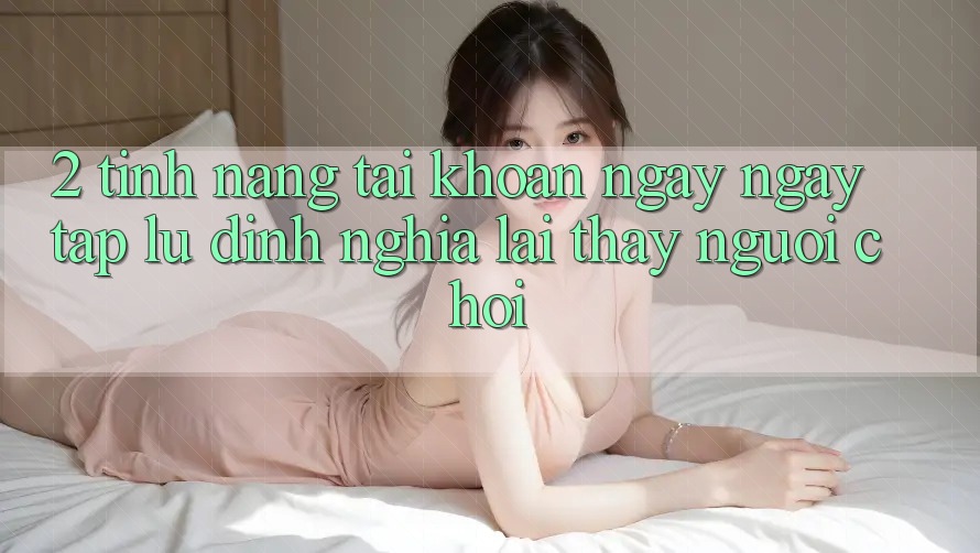 2. Tính năng “Tài khoản ngay ngay tắp lự” - Định nghĩa lại thấy người chơi