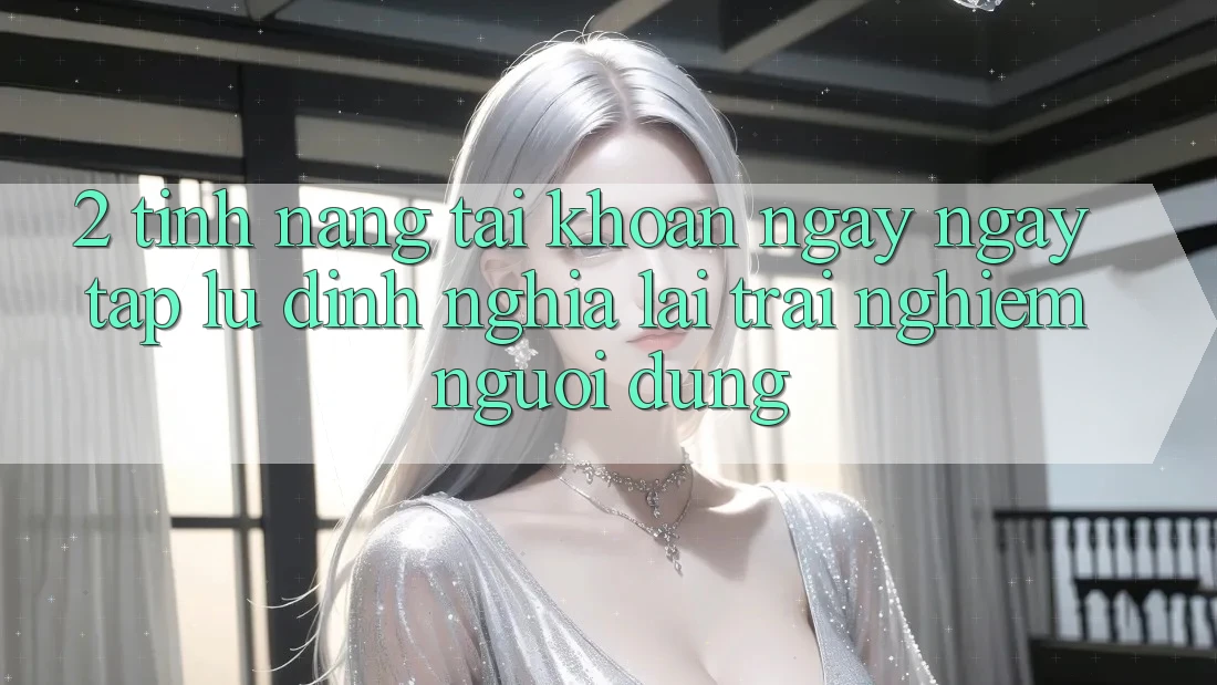 2. Tính năng “Tài khoản ngay ngay tắp lự” - Định nghĩa lại trải nghiệm người dùng 2. Tính năng “Tài khoản ngay ngay tắp lự” - Định nghĩa lại trải nghiệm người dùng