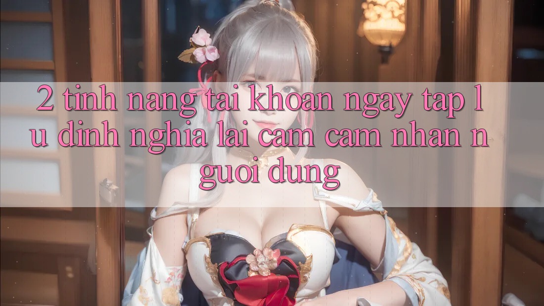 2. Tính năng “Tài khoản ngay tắp lự” - Định nghĩa lại cảm cảm nhận người dùng