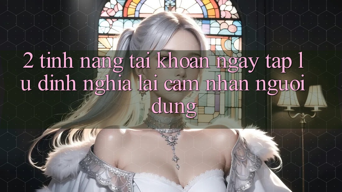 2. Tính năng “Tài khoản ngay tắp lự” - Định nghĩa lại cảm nhận người dùng 2. Tính năng “Tài khoản ngay tắp lự” - Định nghĩa lại cảm nhận người dùng