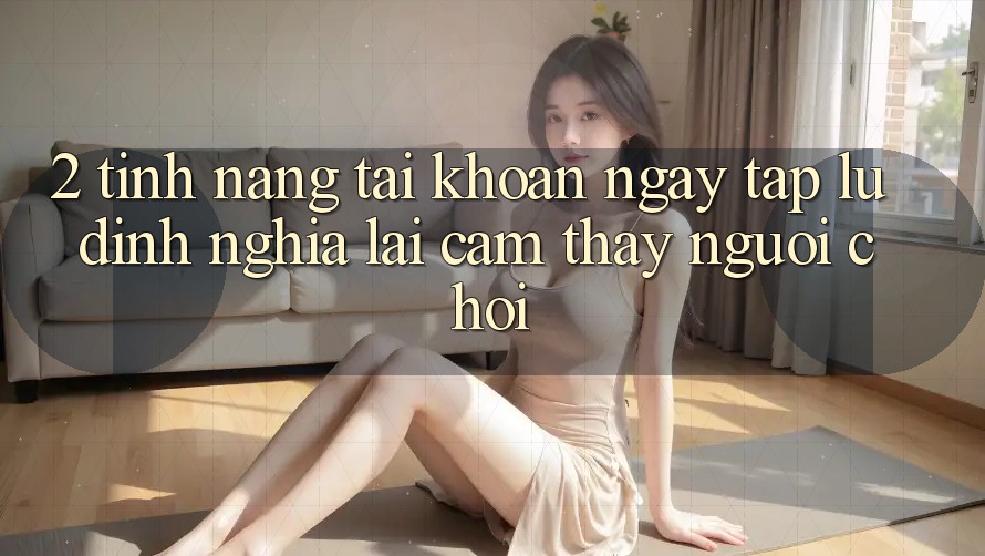 2. Tính năng “Tài khoản ngay tắp lự” - Định nghĩa lại cảm thấy người chơi